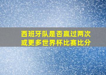 西班牙队是否赢过两次或更多世界杯比赛比分