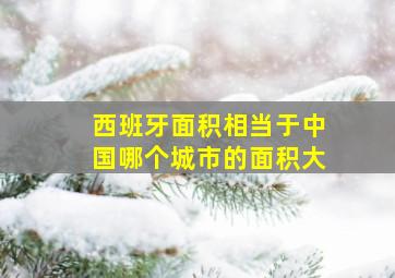 西班牙面积相当于中国哪个城市的面积大