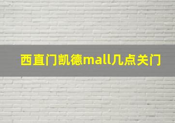 西直门凯德mall几点关门