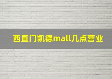 西直门凯德mall几点营业