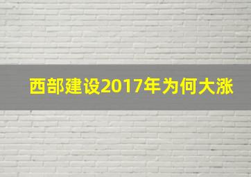 西部建设2017年为何大涨