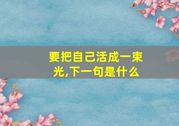 要把自己活成一束光,下一句是什么