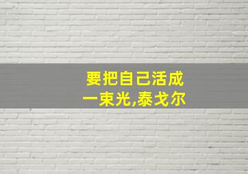 要把自己活成一束光,泰戈尔