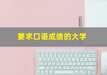 要求口语成绩的大学