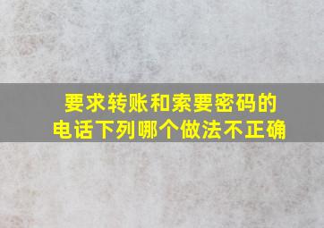 要求转账和索要密码的电话下列哪个做法不正确