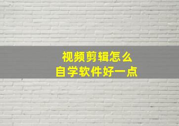 视频剪辑怎么自学软件好一点