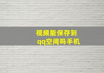 视频能保存到qq空间吗手机