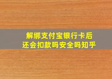 解绑支付宝银行卡后还会扣款吗安全吗知乎