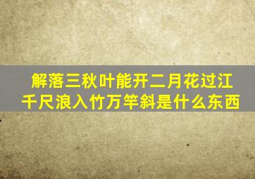 解落三秋叶能开二月花过江千尺浪入竹万竿斜是什么东西