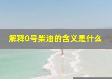 解释0号柴油的含义是什么