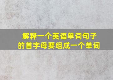 解释一个英语单词句子的首字母要组成一个单词