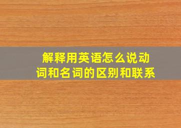 解释用英语怎么说动词和名词的区别和联系