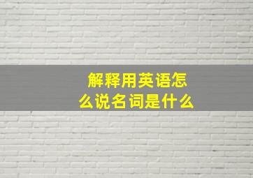 解释用英语怎么说名词是什么