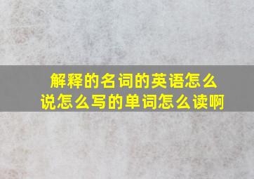 解释的名词的英语怎么说怎么写的单词怎么读啊