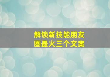 解锁新技能朋友圈最火三个文案