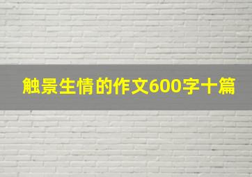 触景生情的作文600字十篇