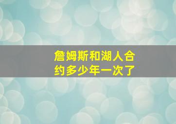 詹姆斯和湖人合约多少年一次了