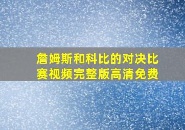 詹姆斯和科比的对决比赛视频完整版高清免费