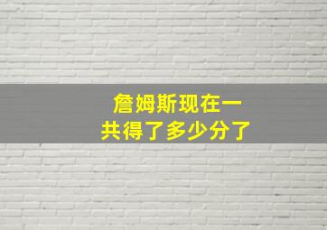 詹姆斯现在一共得了多少分了