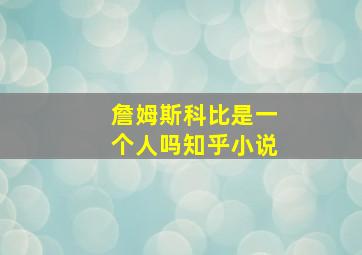 詹姆斯科比是一个人吗知乎小说