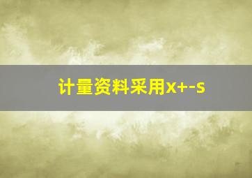 计量资料采用x+-s