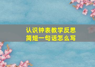 认识钟表教学反思简短一句话怎么写