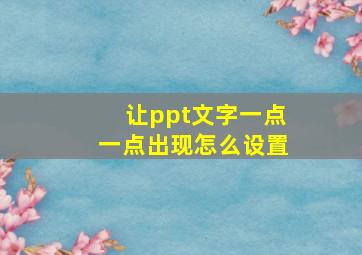 让ppt文字一点一点出现怎么设置