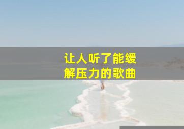 让人听了能缓解压力的歌曲