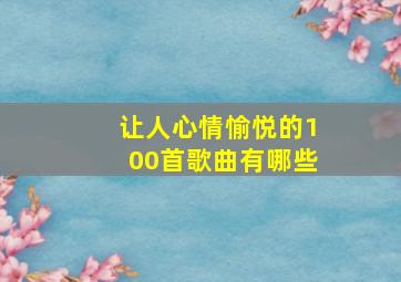 让人心情愉悦的100首歌曲有哪些