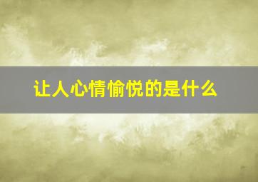 让人心情愉悦的是什么