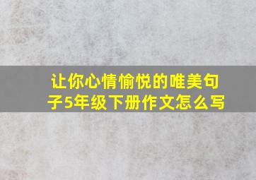 让你心情愉悦的唯美句子5年级下册作文怎么写