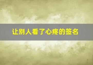 让别人看了心疼的签名