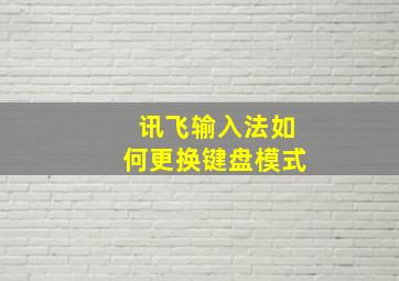 讯飞输入法如何更换键盘模式