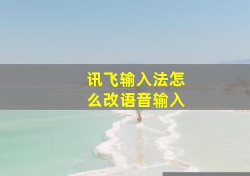 讯飞输入法怎么改语音输入