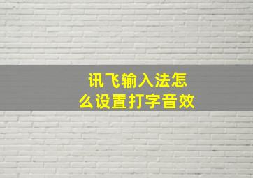 讯飞输入法怎么设置打字音效