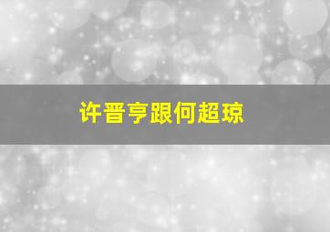 许晋亨跟何超琼