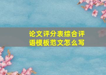 论文评分表综合评语模板范文怎么写