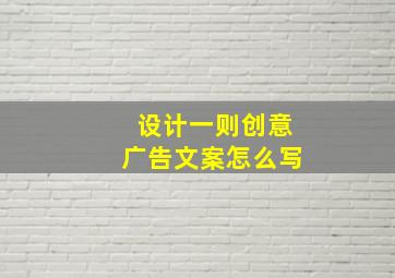 设计一则创意广告文案怎么写