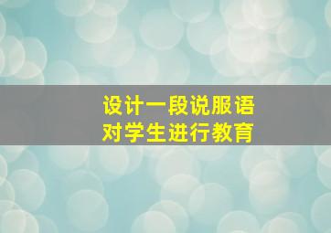 设计一段说服语对学生进行教育