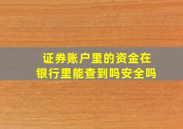 证券账户里的资金在银行里能查到吗安全吗