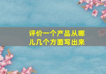 评价一个产品从哪儿几个方面写出来