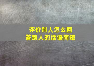 评价别人怎么回答别人的话语简短