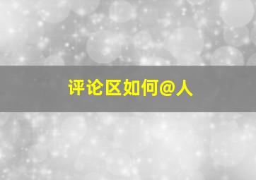 评论区如何@人