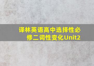 译林英语高中选择性必修二词性变化Unit2