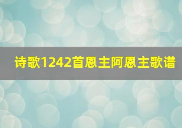 诗歌1242首恩主阿恩主歌谱