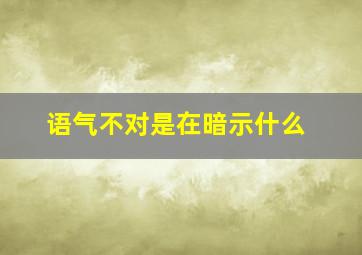 语气不对是在暗示什么