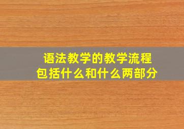 语法教学的教学流程包括什么和什么两部分