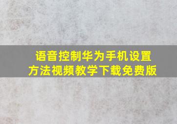 语音控制华为手机设置方法视频教学下载免费版