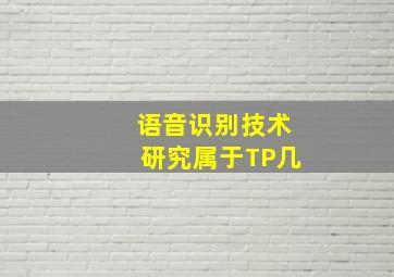 语音识别技术研究属于TP几