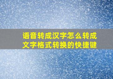 语音转成汉字怎么转成文字格式转换的快捷键